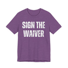 Load image into Gallery viewer, Sign The Waiver Tshirt