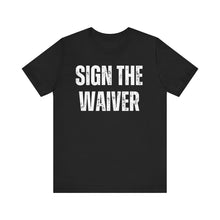 Load image into Gallery viewer, Sign The Waiver Tshirt