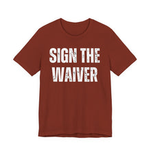 Load image into Gallery viewer, Sign The Waiver Tshirt