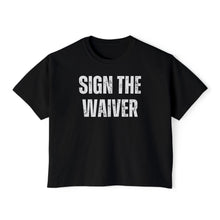 Load image into Gallery viewer, Sign The Waiver  Women's Boxy Tee