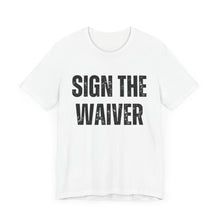 Load image into Gallery viewer, Sign The Waiver Tee