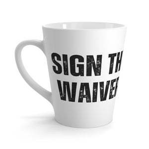 Sign The Waiver Latte Mug