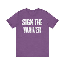 Load image into Gallery viewer, Sign The Waiver Tshirt