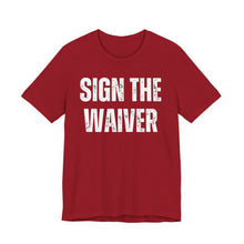 Load image into Gallery viewer, Sign The Waiver Tshirt
