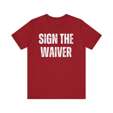 Load image into Gallery viewer, Sign The Waiver Tshirt