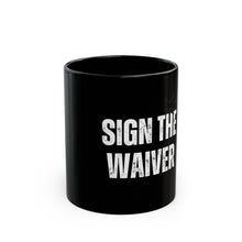 Load image into Gallery viewer, Sign The Waiver Mug 11oz
