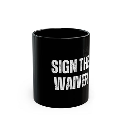 Sign The Waiver Mug 11oz