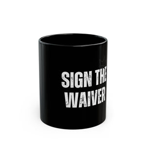 Sign The Waiver Mug 11oz