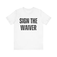 Load image into Gallery viewer, Sign The Waiver Tee