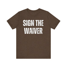 Load image into Gallery viewer, Sign The Waiver Tshirt