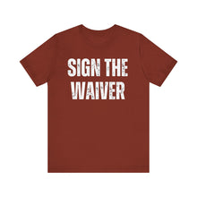 Load image into Gallery viewer, Sign The Waiver Tshirt