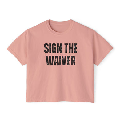 Sign The Waiver  Women's Boxy Tee