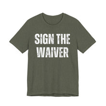 Load image into Gallery viewer, Sign The Waiver Tshirt